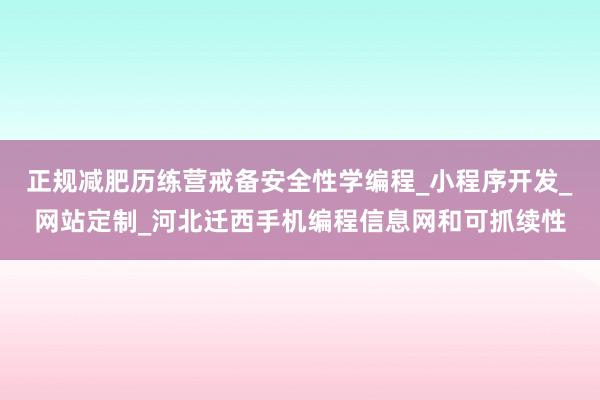 正规减肥历练营戒备安全性学编程_小程序开发_网站定制_河北迁西手机编程信息网和可抓续性