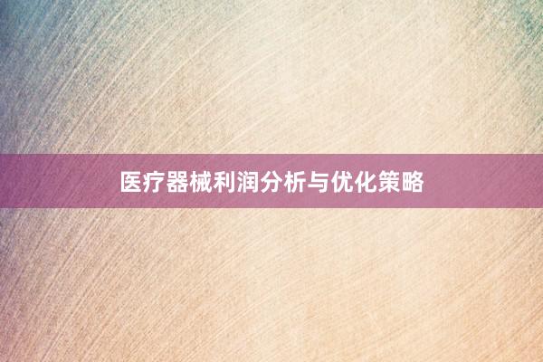 医疗器械利润分析与优化策略