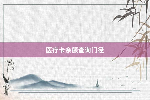 医疗卡余额查询门径