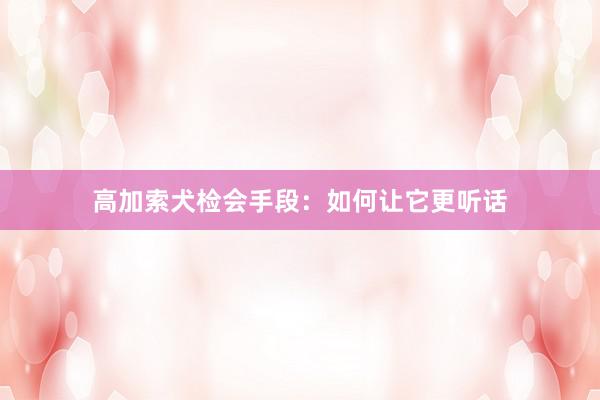 高加索犬检会手段：如何让它更听话